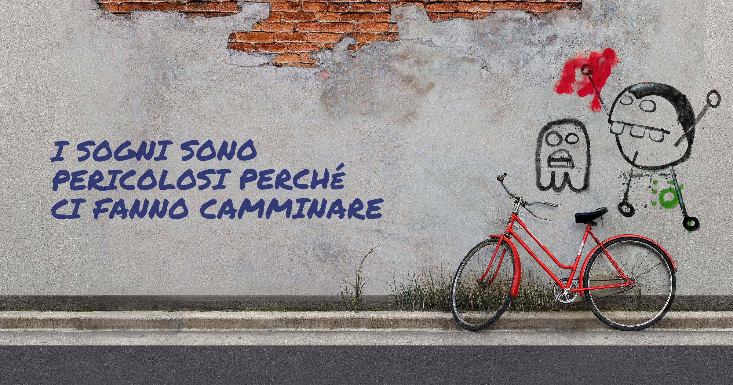 I sogni sono pericolosi perché ci fanno camminare