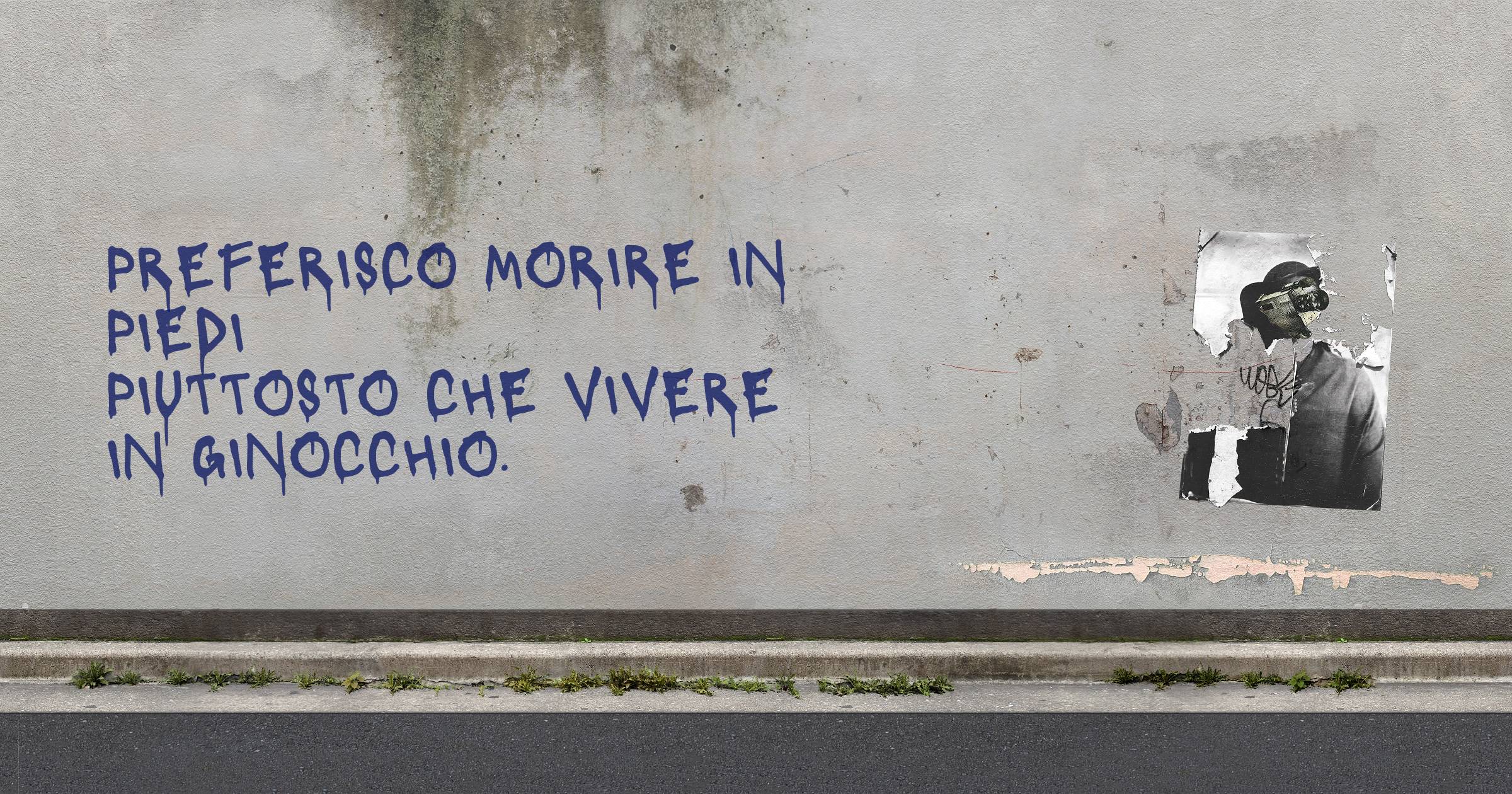 Preferisco morire in piedi piuttosto che vivere in ginocchio.
